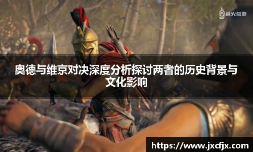 奥德与维京对决深度分析探讨两者的历史背景与文化影响