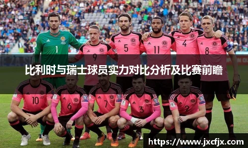 比利时与瑞士球员实力对比分析及比赛前瞻